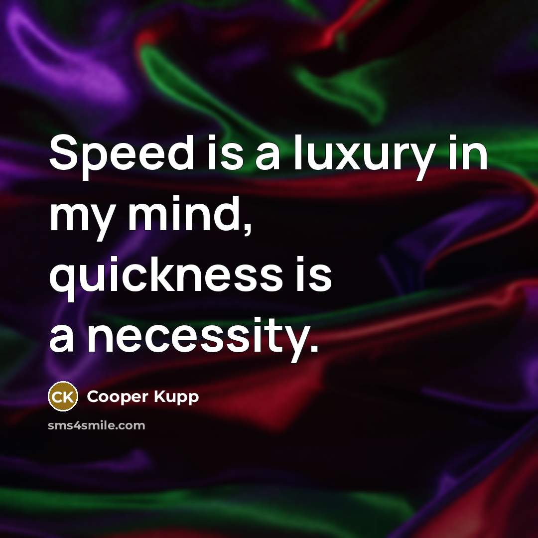 “Speed is a luxury in my mind, quickness is a…” quote by Cooper Kupp
