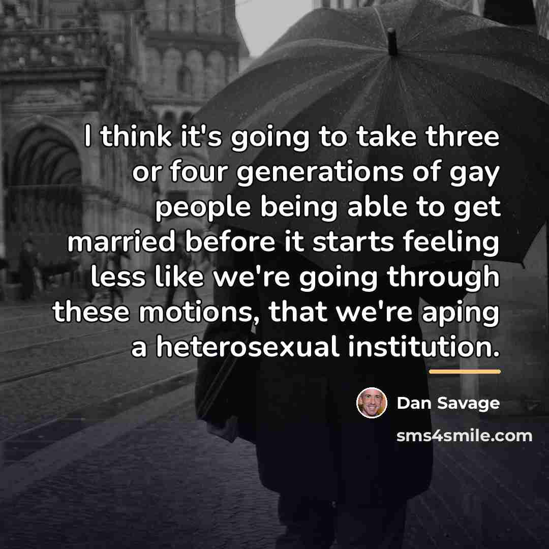“I think it's going to take three or four generations…” quote by Dan Savage