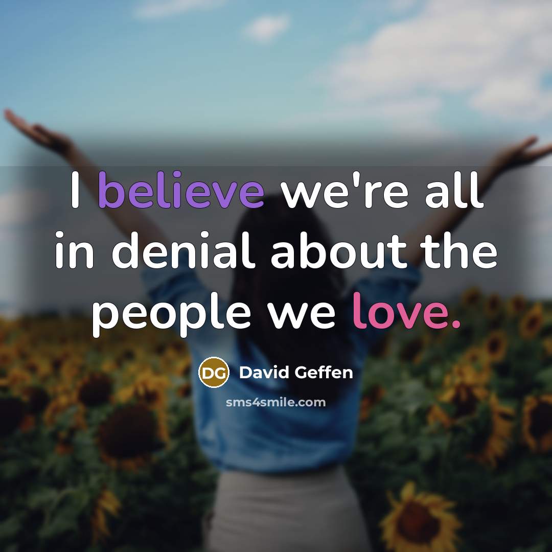 “I believe we're all in denial about the people we…” quote by David Geffen