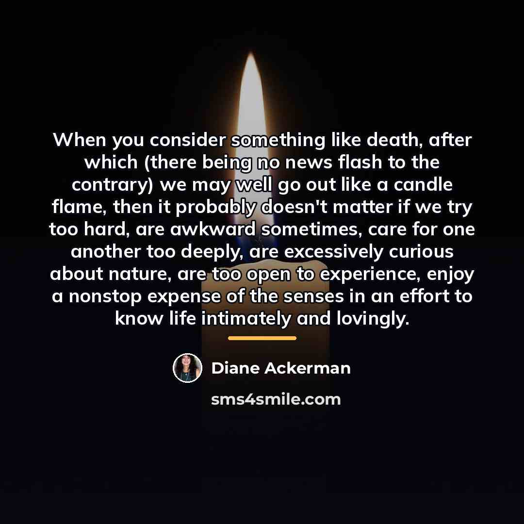 “When you consider something like death, after which (there being…” quote by Diane Ackerman