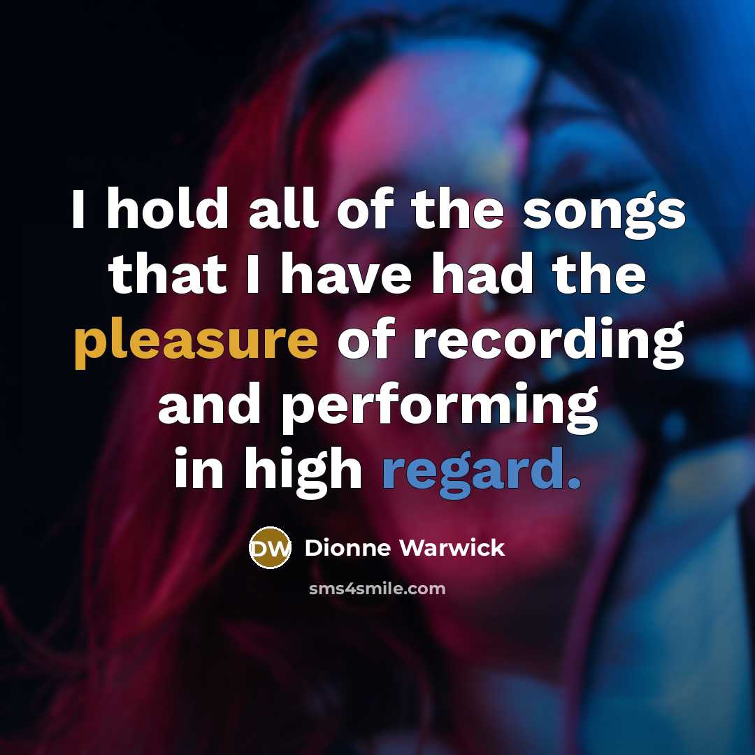 “I hold all of the songs that I have had…” quote by Dionne Warwick