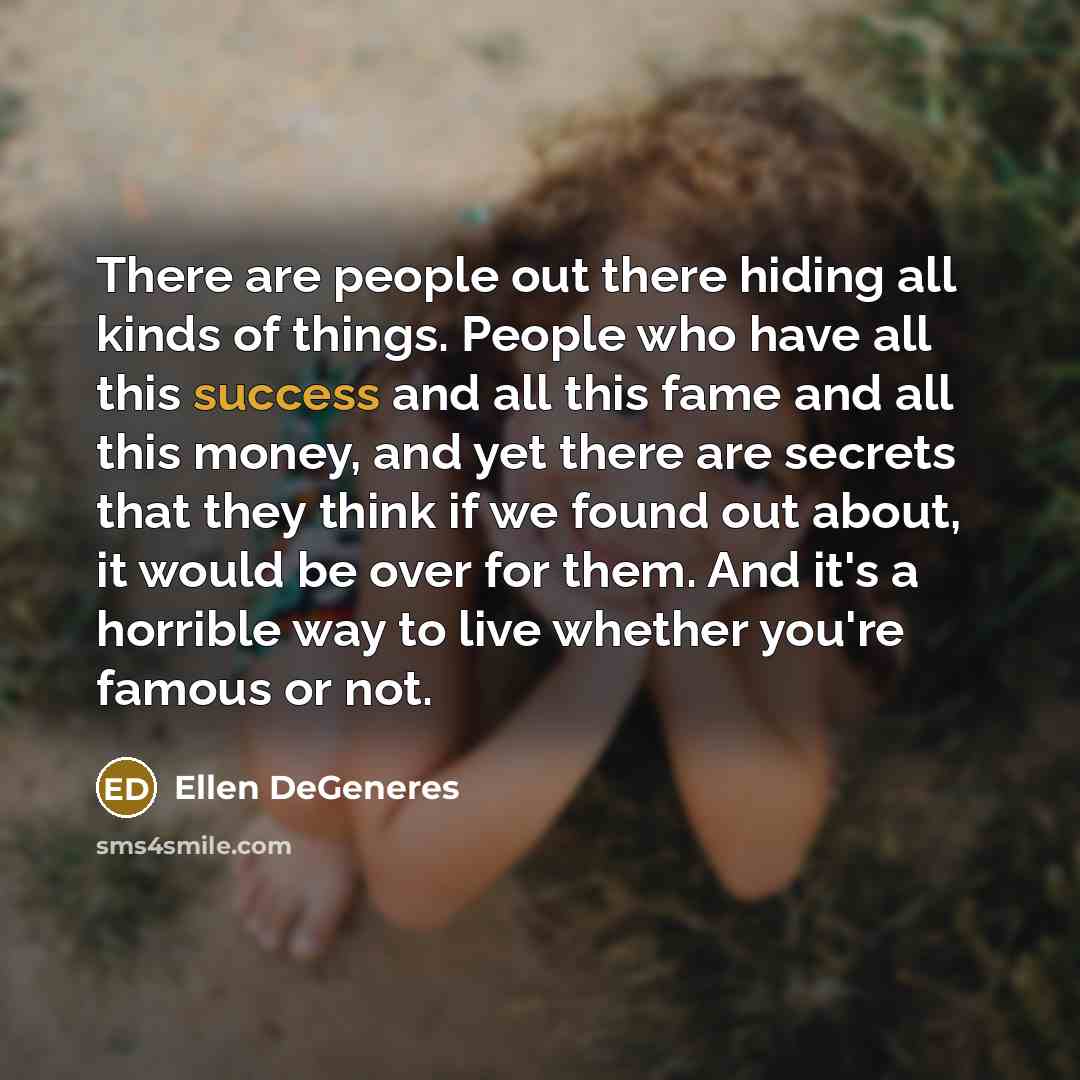 “There are people out there hiding all kinds of things.…” quote by Ellen DeGeneres