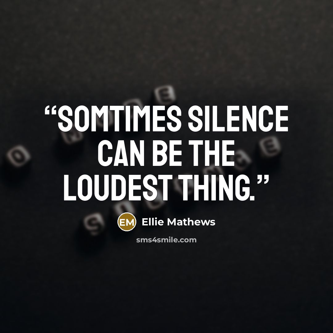 “Somtimes silence can be the loudest thing.” quote by Ellie Mathews