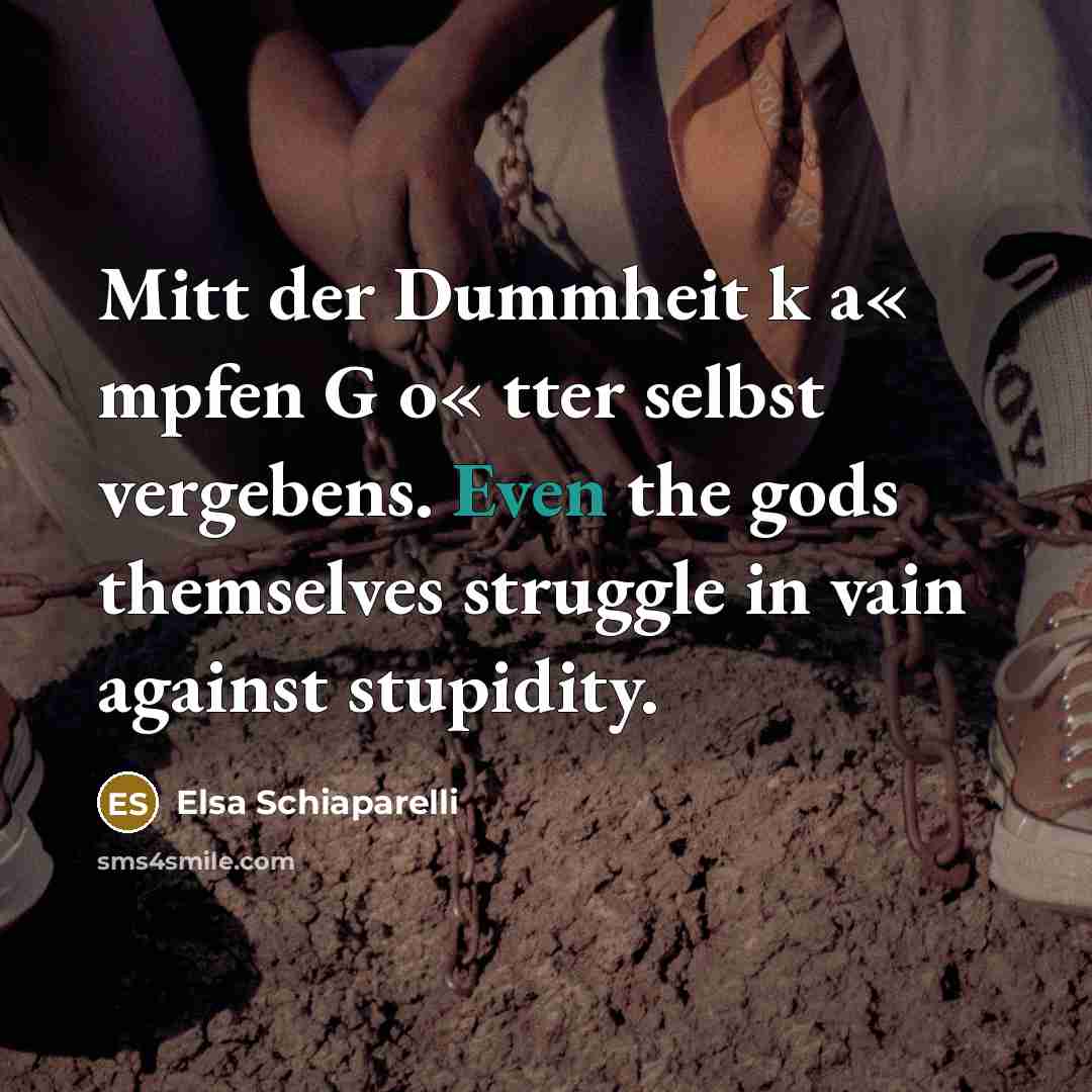 “Mitt der Dummheit k a« mpfen G o« tter selbst…” quote by Elsa Schiaparelli