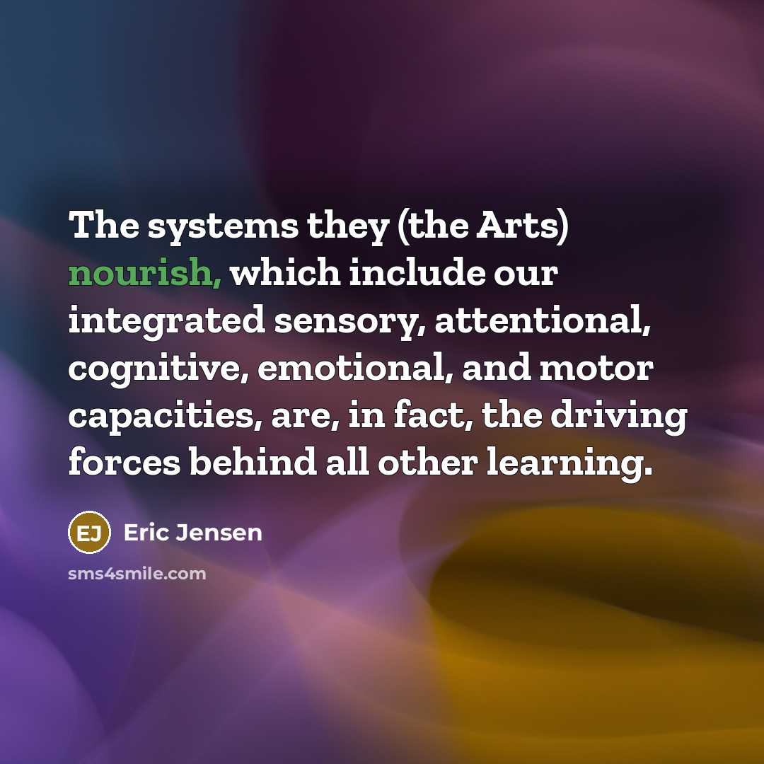 “The systems they (the Arts) nourish, which include our integrated…” quote by Eric Jensen