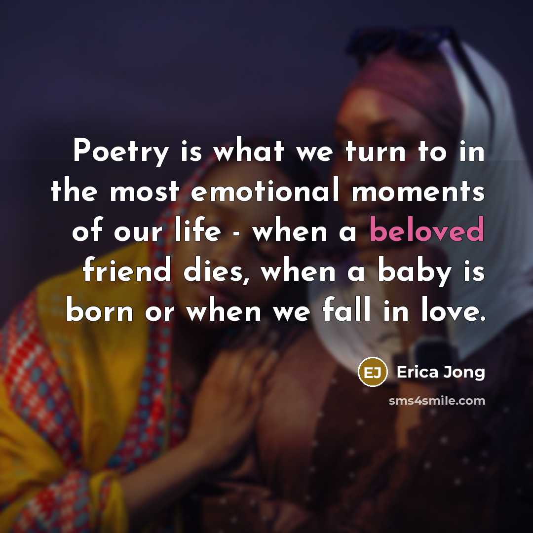 “Poetry is what we turn to in the most emotional…” quote by Erica Jong