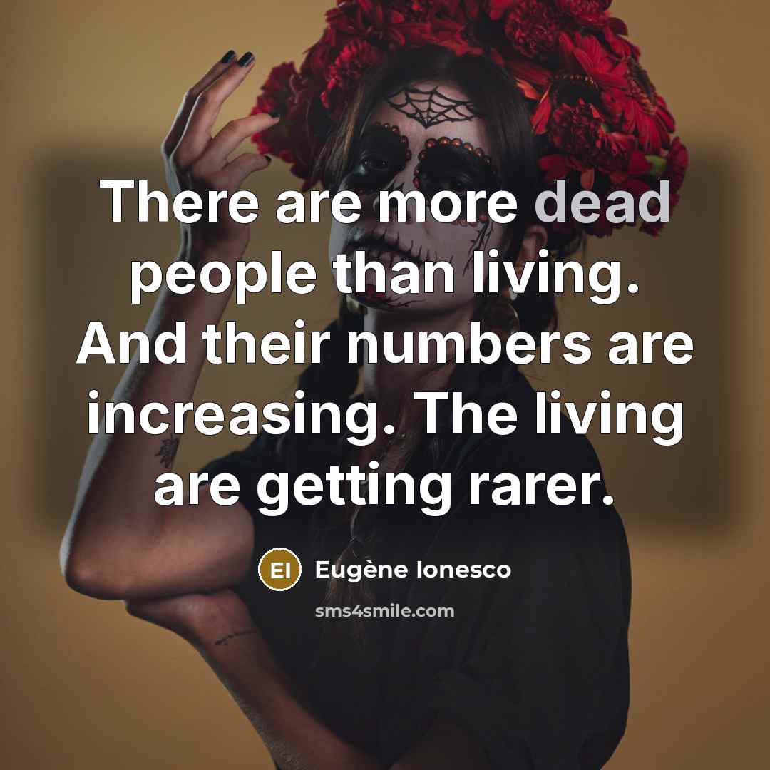 “There are more dead people than living. And their numbers…” quote by Eugene Ionesco