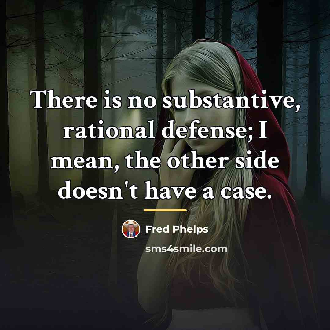“There is no substantive, rational defense; I mean, the other…” quote by Fred Phelps