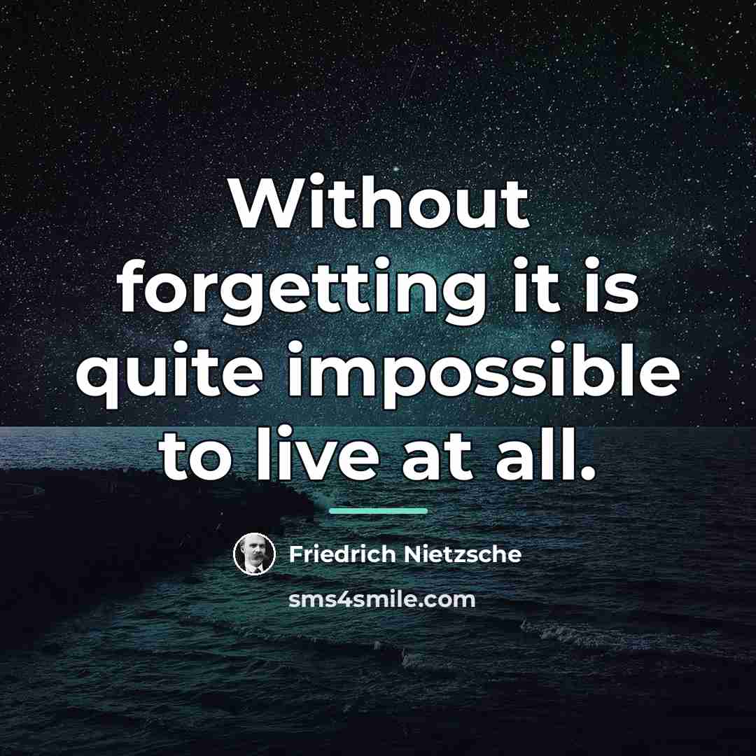“Without forgetting it is quite impossible to live at all.…” quote by Friedrich Nietzsche