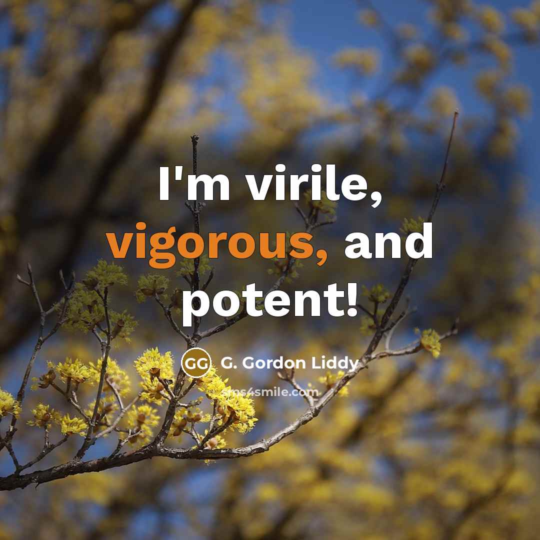“I'm virile, vigorous, and potent!…” quote by G. Gordon Liddy