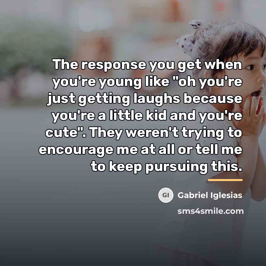 “The response you get when you're young like "oh you're…” quote by Gabriel Iglesias