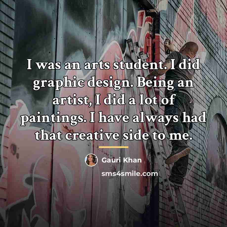“I was an arts student. I did graphic design. Being…” quote by Gauri Khan