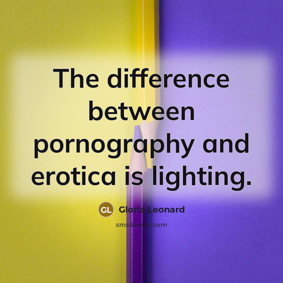 “The difference between pornography and erotica is lighting.” quote by Gloria Leonard