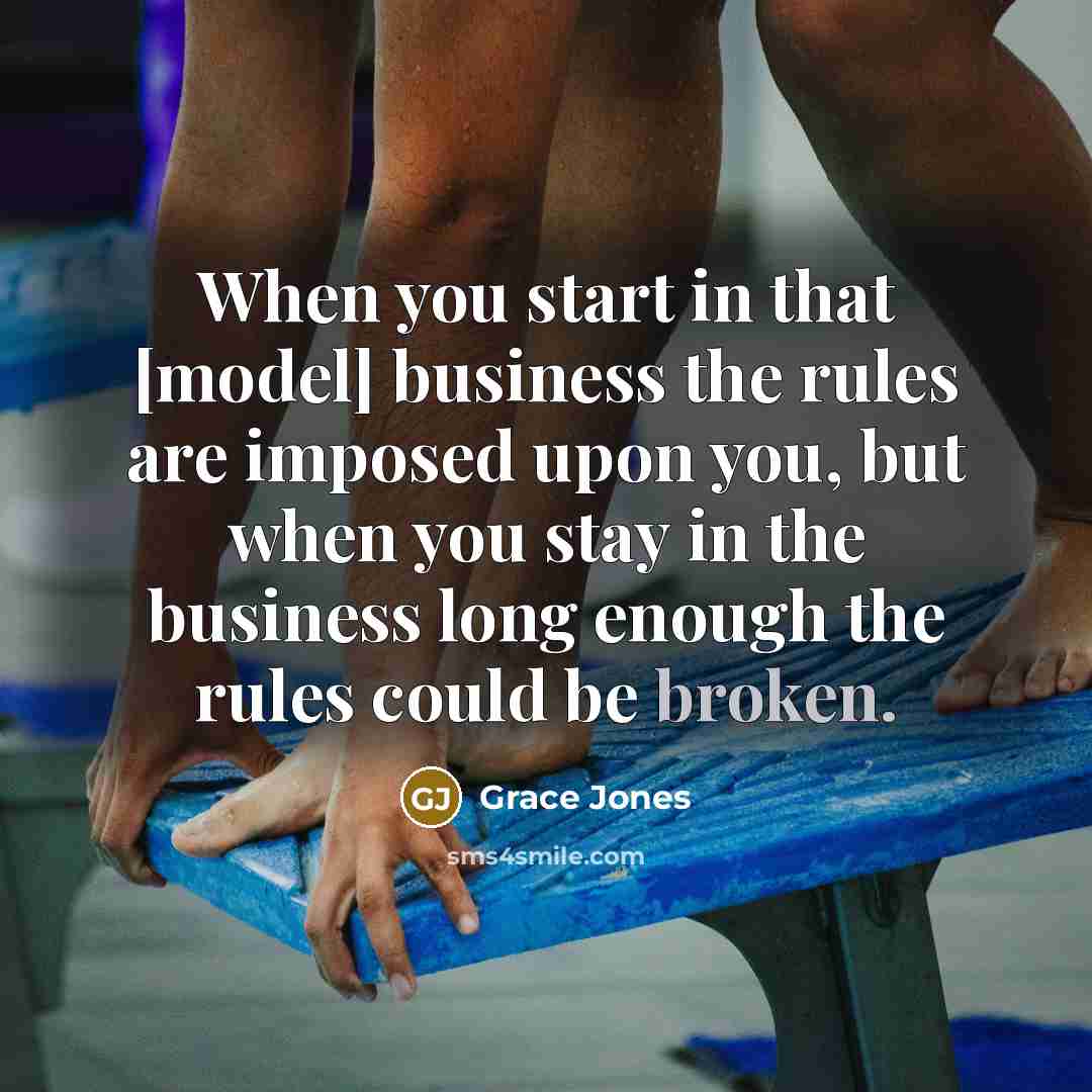 “When you start in that [model] business the rules are…” quote by Grace Jones