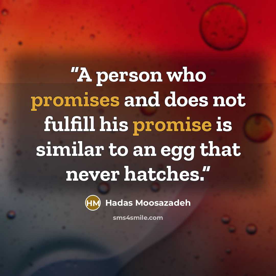 “A person who promises and does not fulfill his promise is similar to an egg that never hatches.” quote by Hadas Moosazadeh
