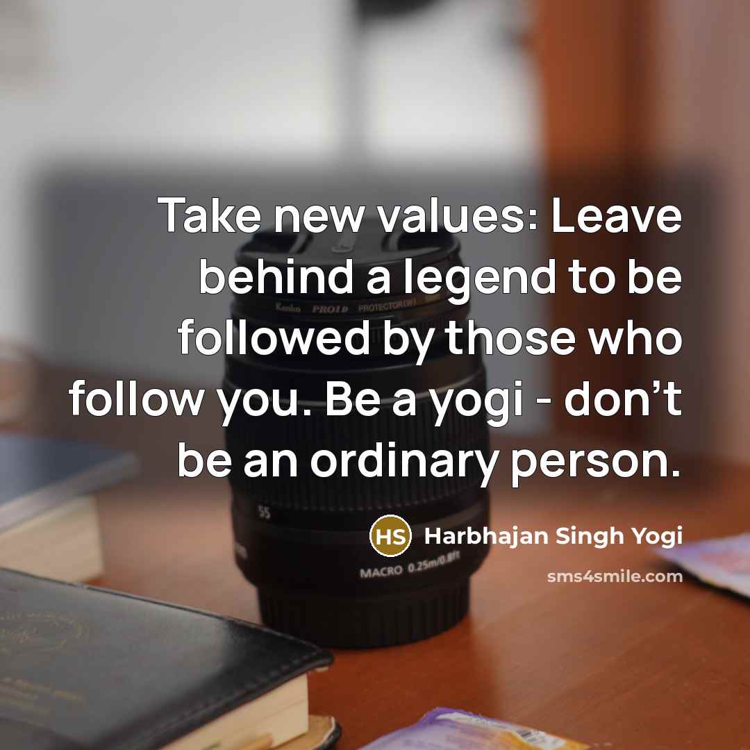 “Take new values: Leave behind a legend to be followed…” quote by Harbhajan Singh Yogi