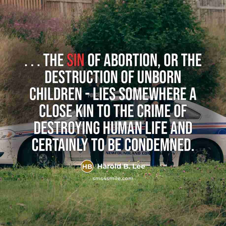 “. . . the sin of abortion, or the destruction…” quote by Harold B. Lee