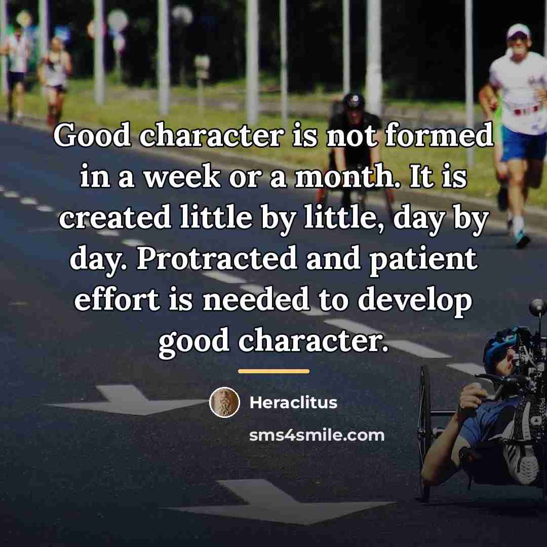 “Good character is not formed in a week or a…” quote by Heraclitus