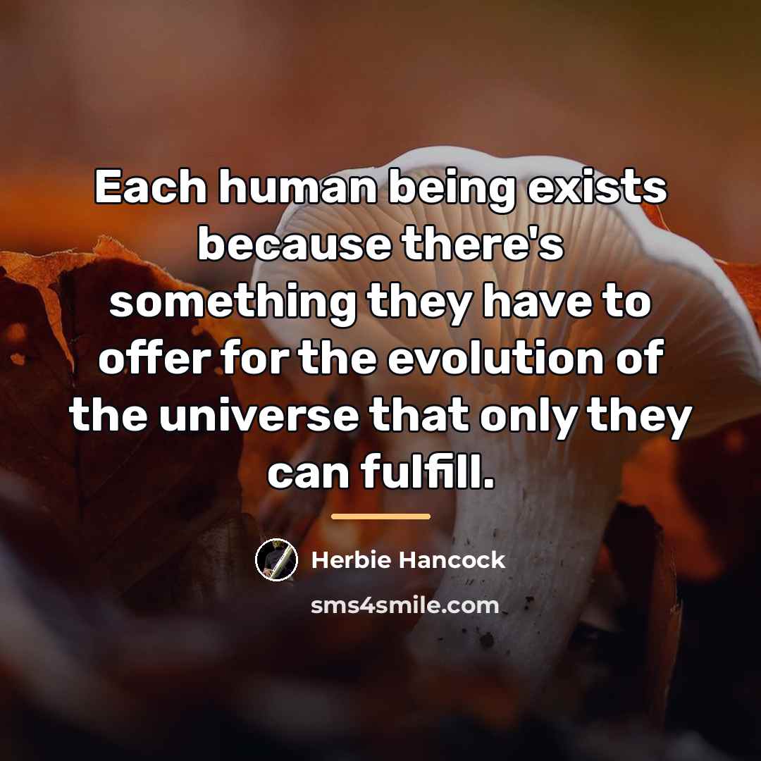“Each human being exists because there's something they have to…” quote by Herbie Hancock
