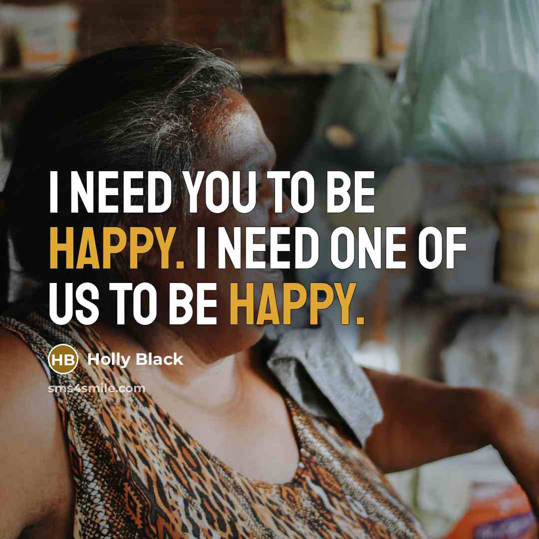 “I need you to be happy. I need one of…” quote by Holly Black