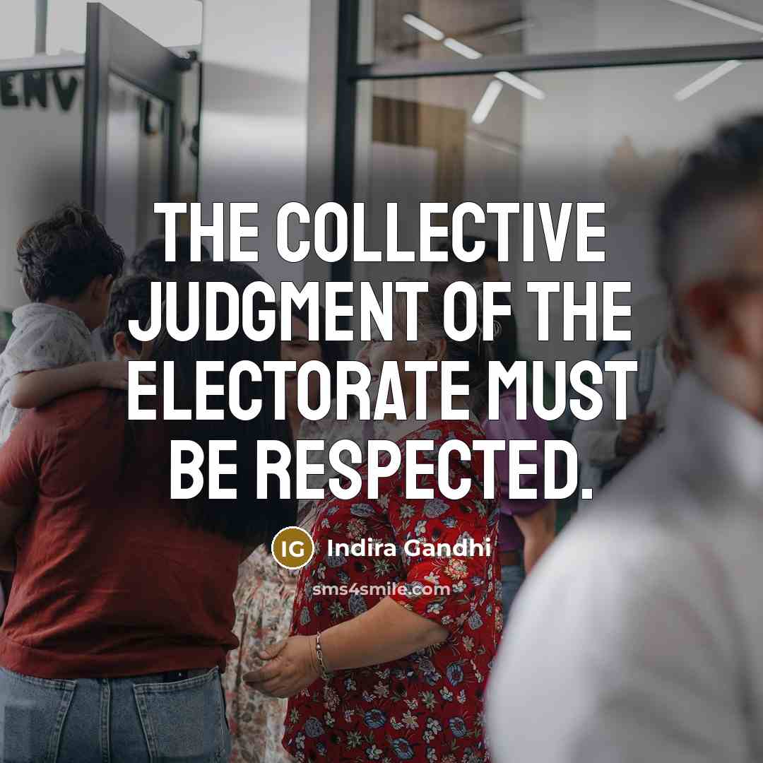 “The collective judgment of the electorate must be respected.…” quote by Indira Gandhi