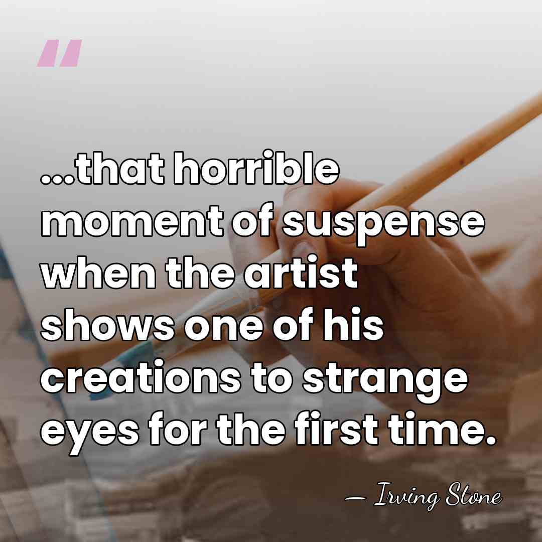 ...that horrible moment of suspense when the artist shows one of his&hellip; - Irving Stone