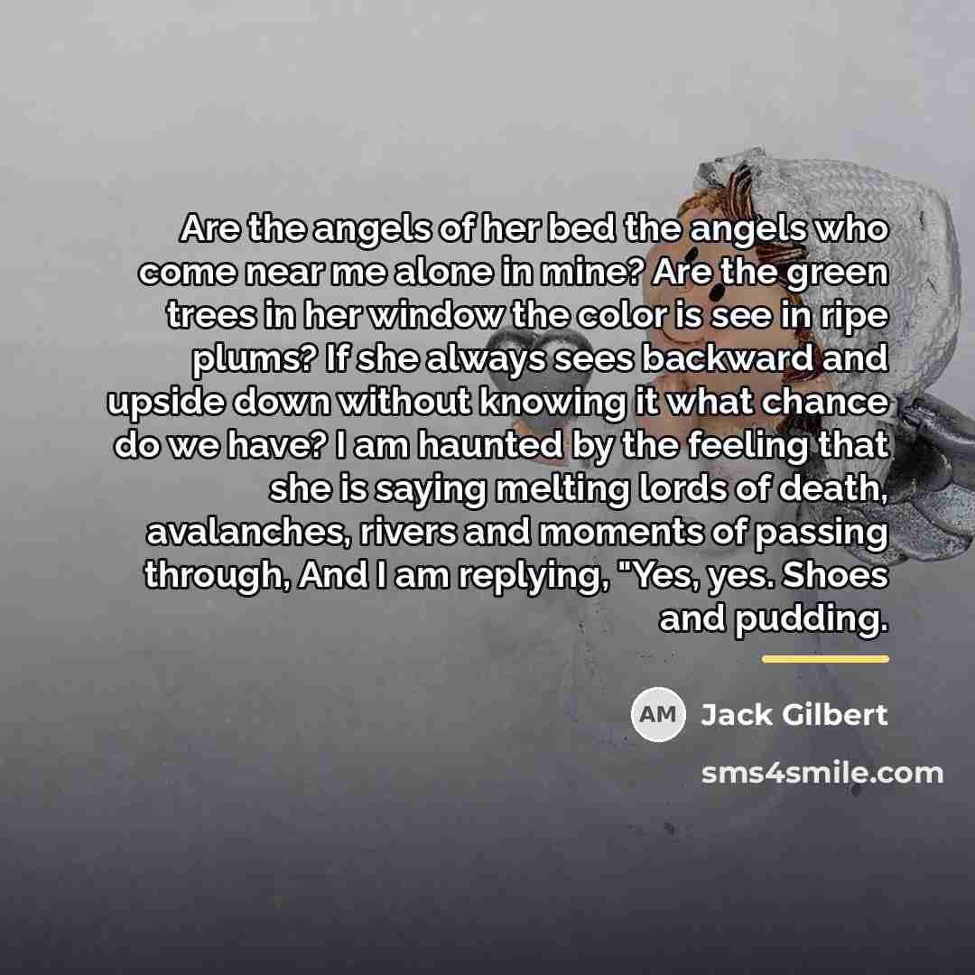 “Are the angels of her bed the angels who come…” quote by Jack Gilbert
