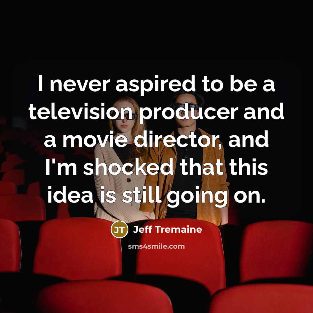 “I never aspired to be a television producer and a…” quote by Jeff Tremaine