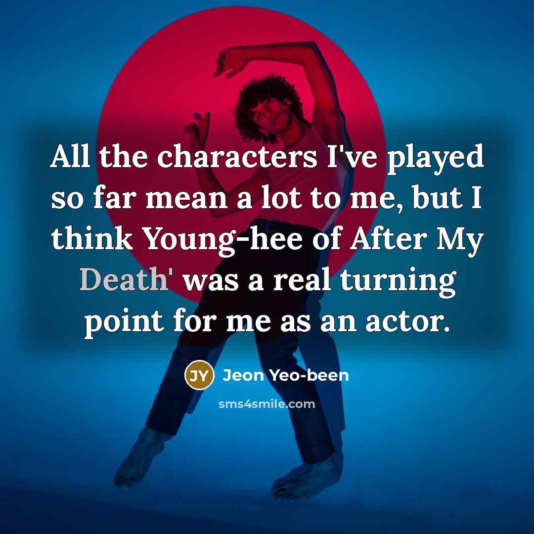 “All the characters I've played so far mean a lot…” quote by Jeon Yeo-been