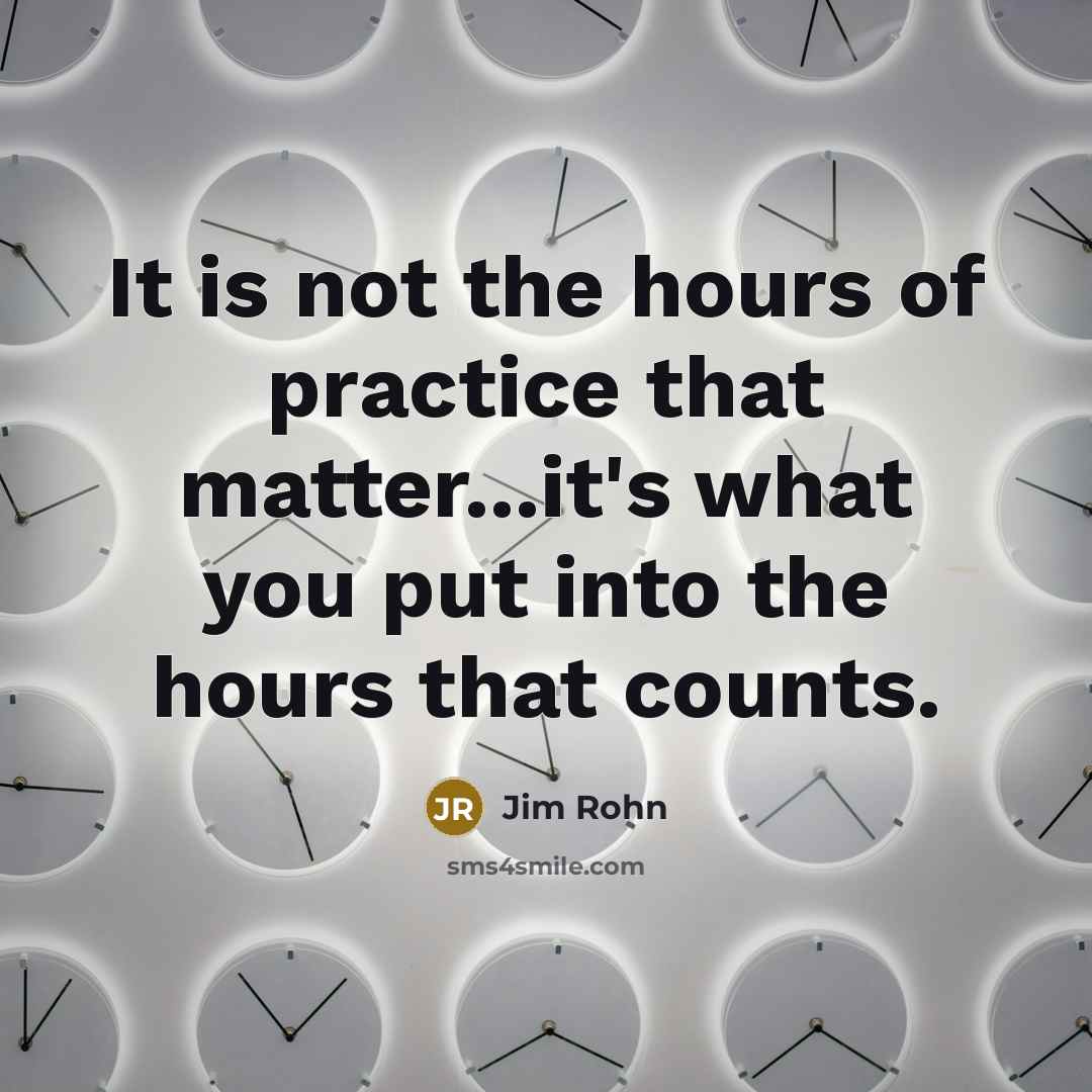 “It is not the hours of practice that matter...it's what…” quote by Jim Rohn