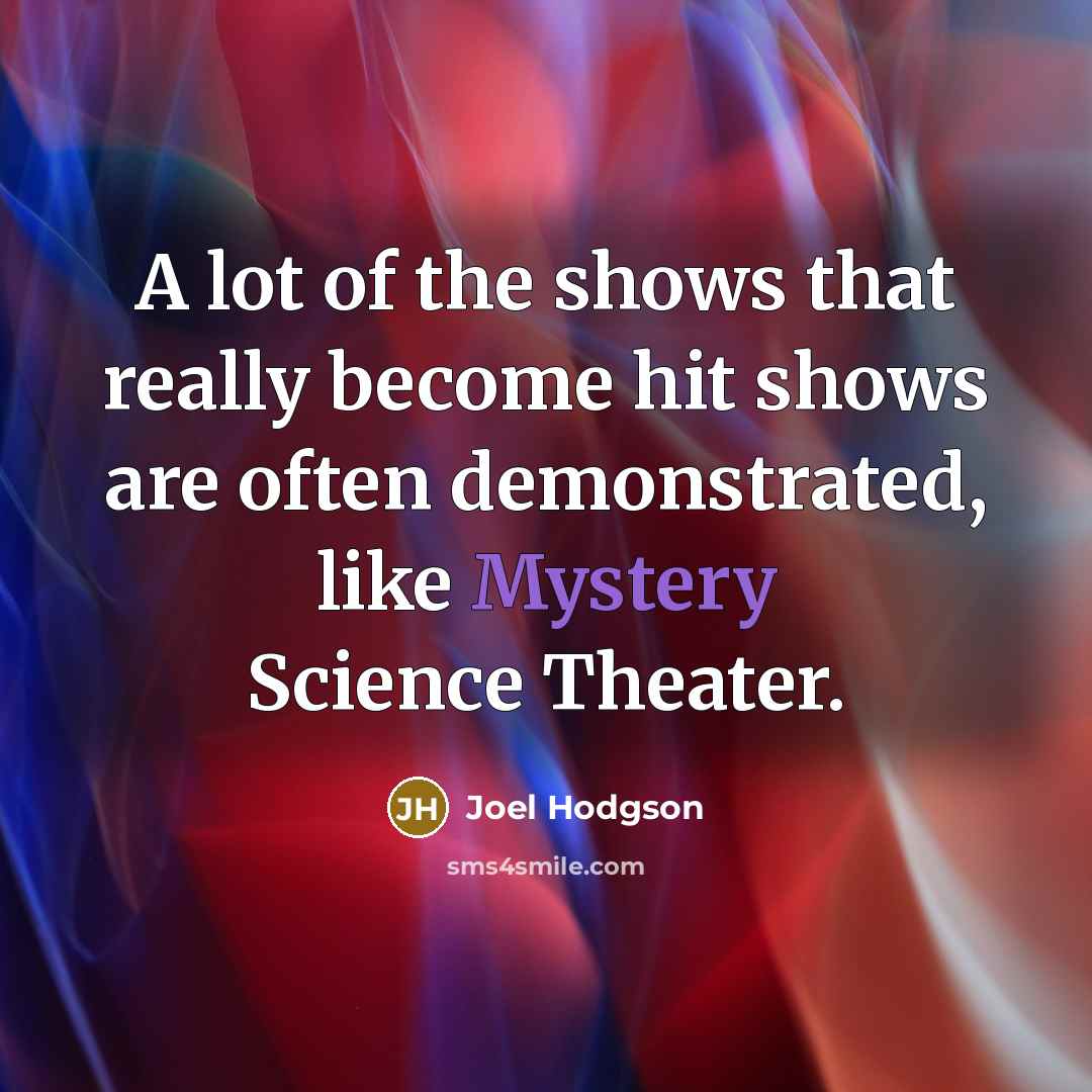 “A lot of the shows that really become hit shows…” quote by Joel Hodgson