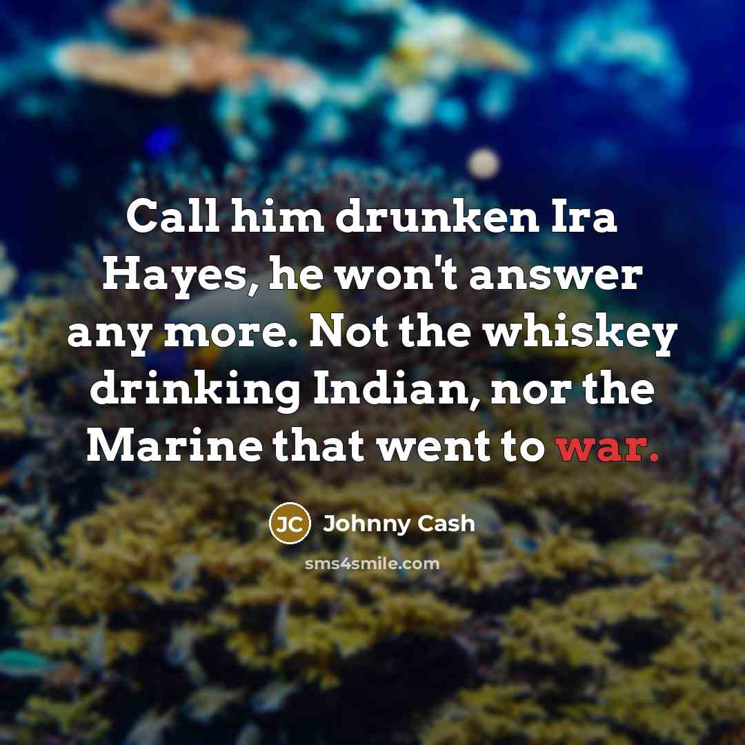 “Call him drunken Ira Hayes, he won't answer any more.…” quote by Johnny Cash
