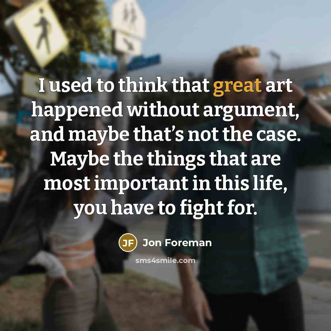 “I used to think that great art happened without argument,…” quote by Jon Foreman