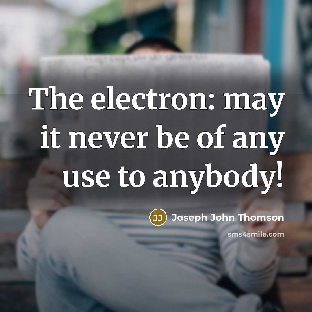 “The electron: may it never be of any use to…” quote by Joseph John Thomson