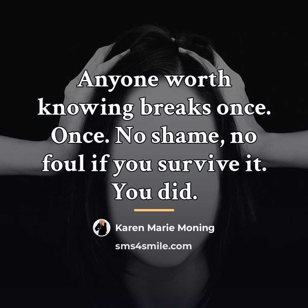 “Anyone worth knowing breaks once. Once. No shame, no foul…” quote by Karen Marie Moning