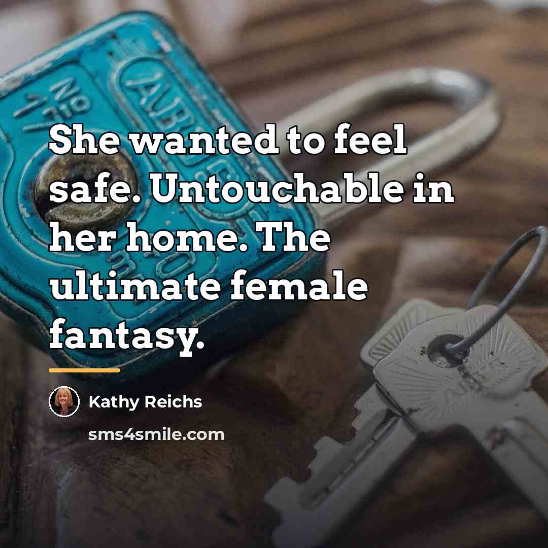 “She wanted to feel safe. Untouchable in her home. The…” quote by Kathy Reichs