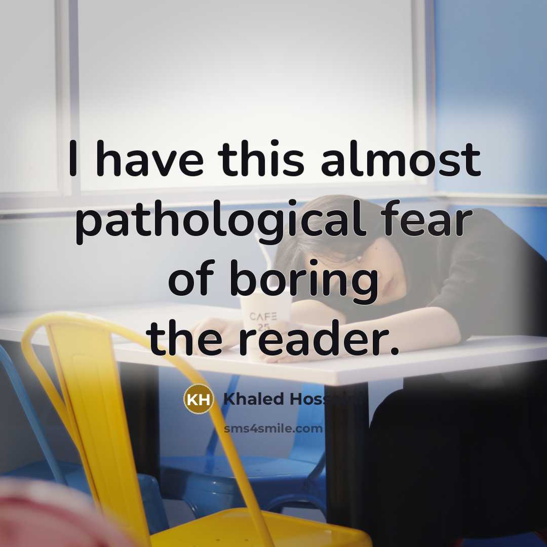 “I have this almost pathological fear of boring the reader.…” quote by Khaled Hosseini