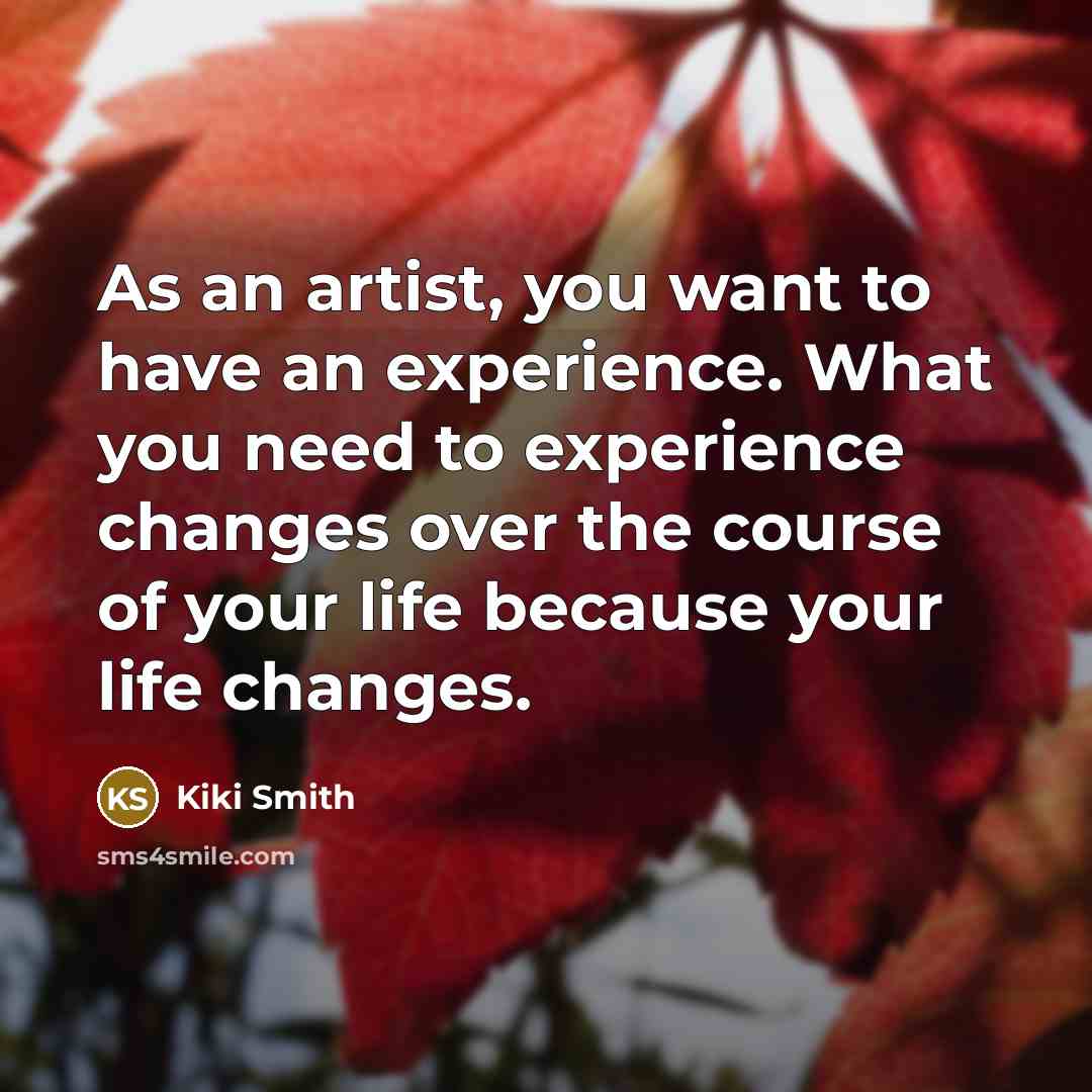 “As an artist, you want to have an experience. What…” quote by Kiki Smith