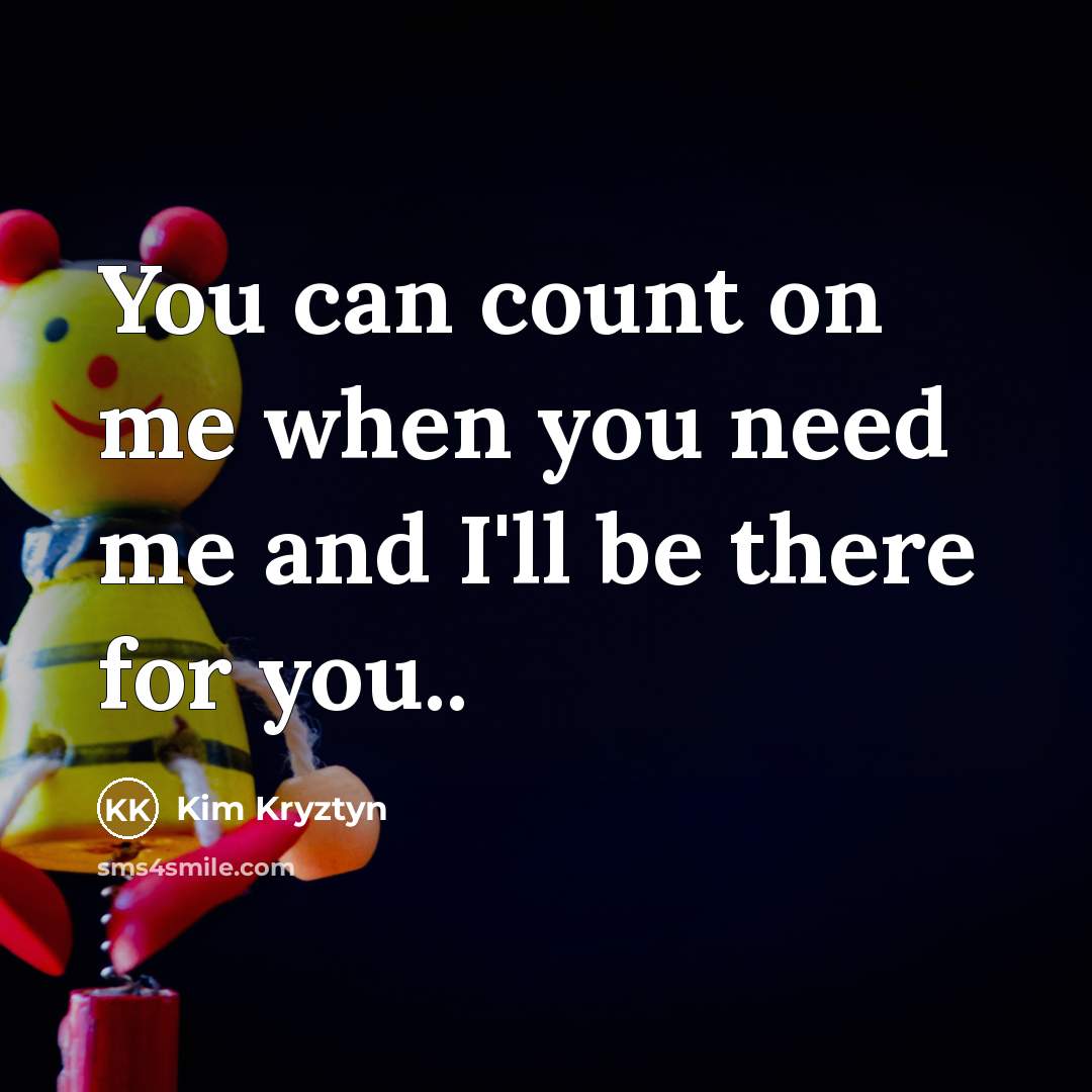 “You can count on me when you need me and…” quote by Kim Kryztyn