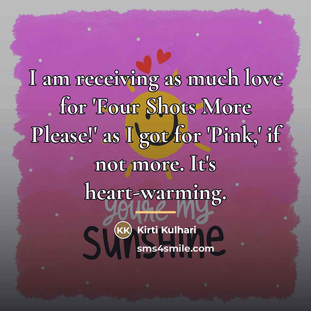 “I am receiving as much love for 'Four Shots More…” quote by Kirti Kulhari