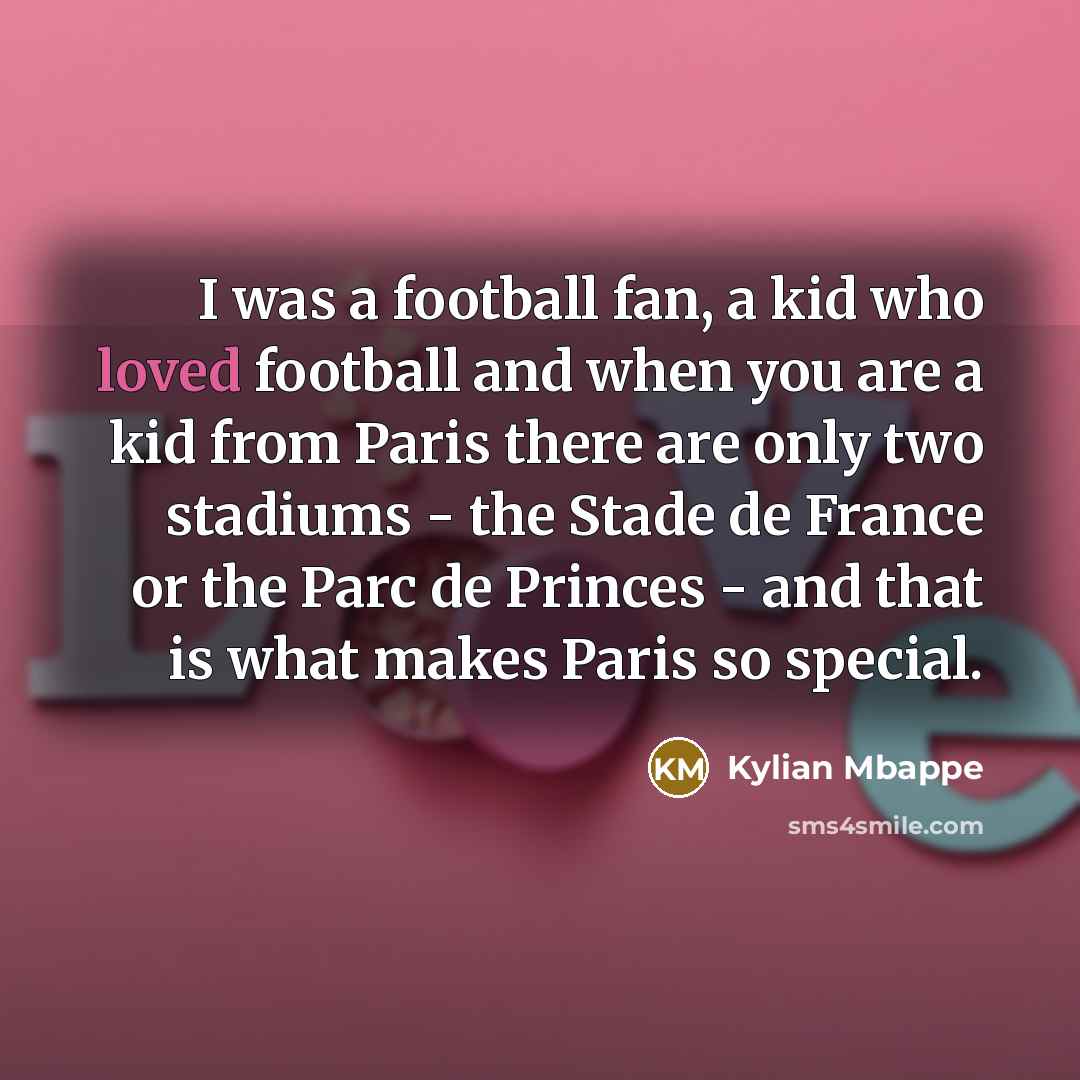 “I was a football fan, a kid who loved football…” quote by Kylian Mbappe