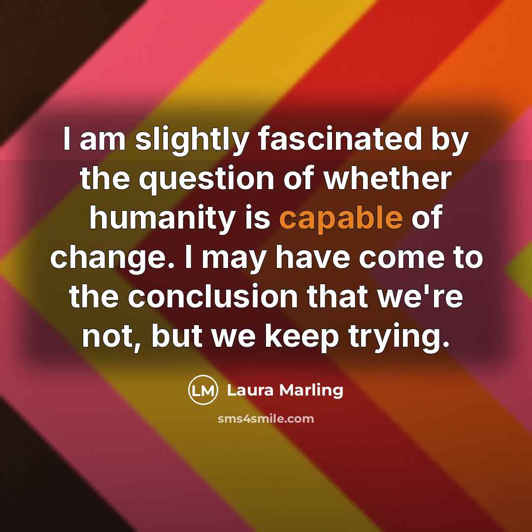 “I am slightly fascinated by the question of whether humanity…” quote by Laura Marling