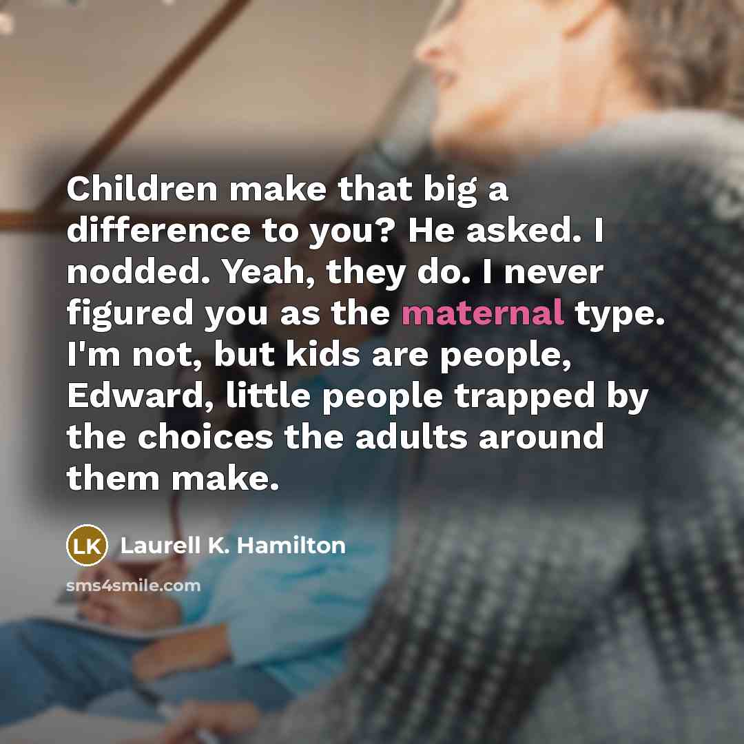 “Children make that big a difference to you? He asked.…” quote by Laurell K. Hamilton