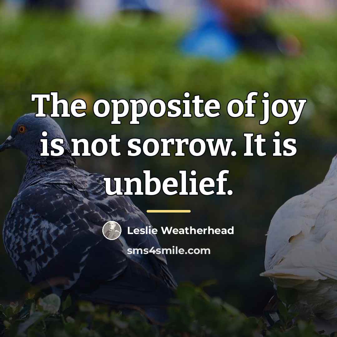 “The opposite of joy is not sorrow. It is unbelief.…” quote by Leslie Weatherhead