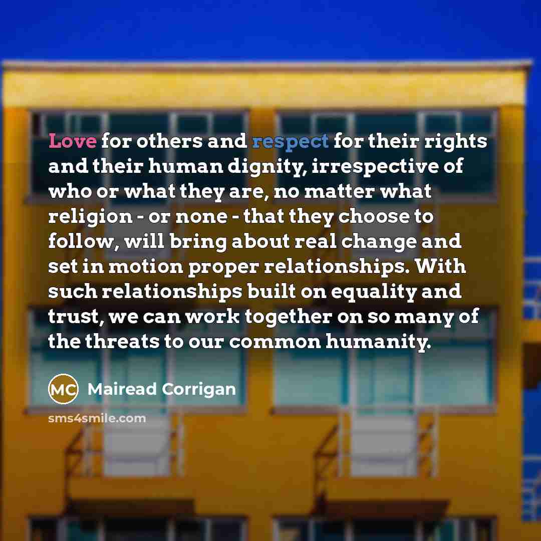 “Love for others and respect for their rights and their…” quote by Mairead Corrigan