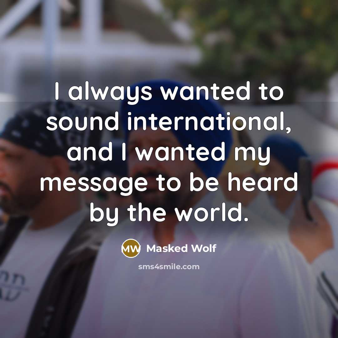 “I always wanted to sound international, and I wanted my…” quote by Masked Wolf