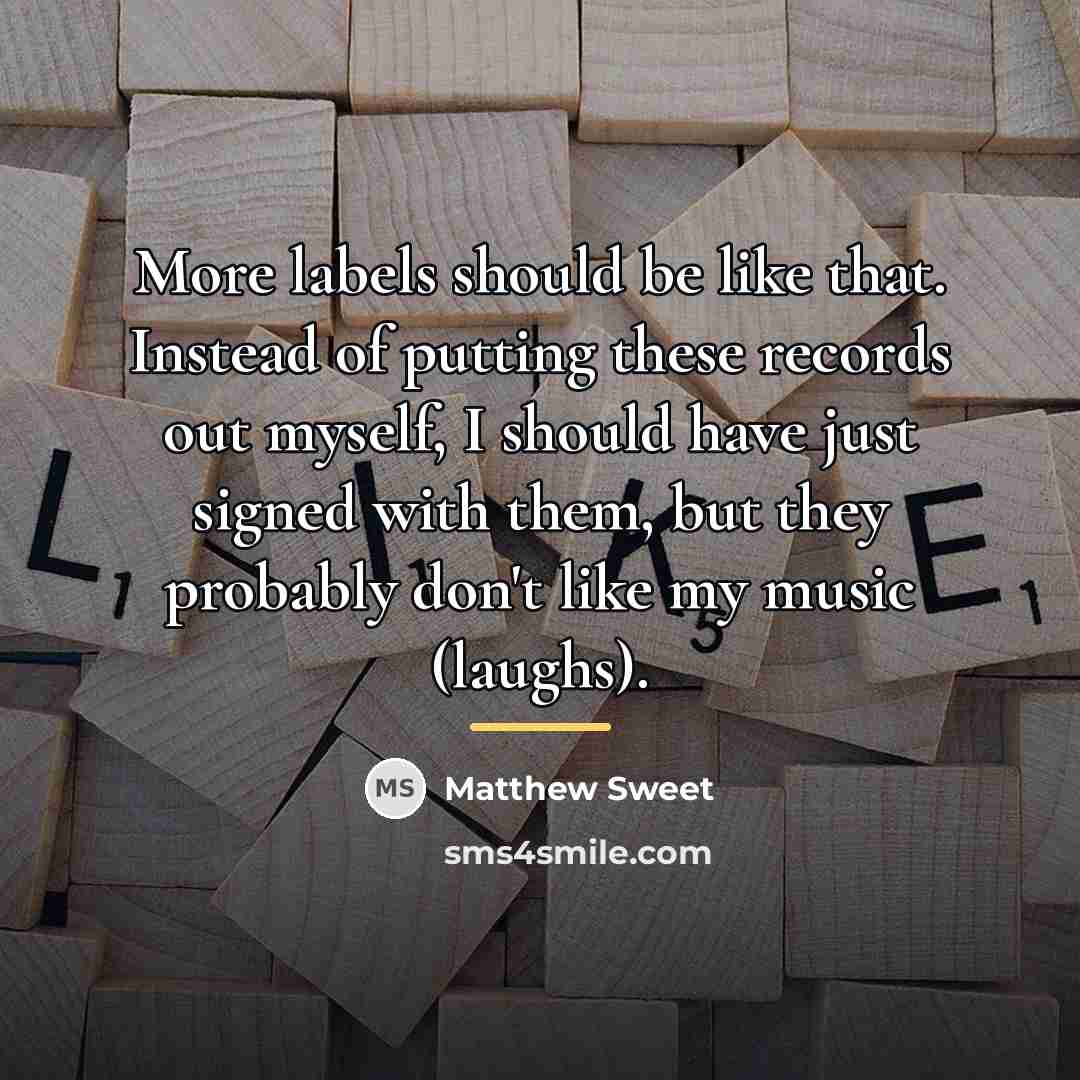 “More labels should be like that. Instead of putting these…” quote by Matthew Sweet