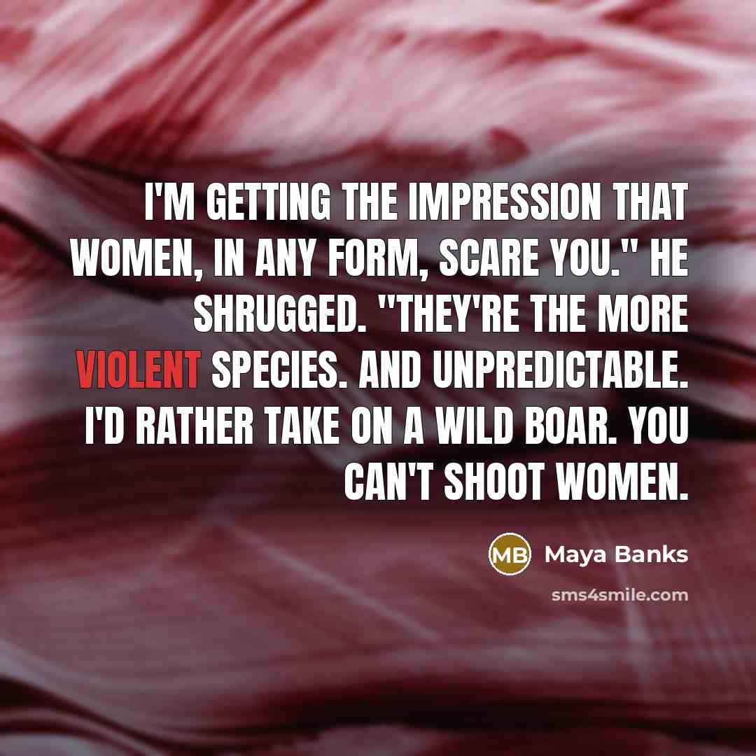 “I'm getting the impression that women, in any form, scare…” quote by Maya Banks
