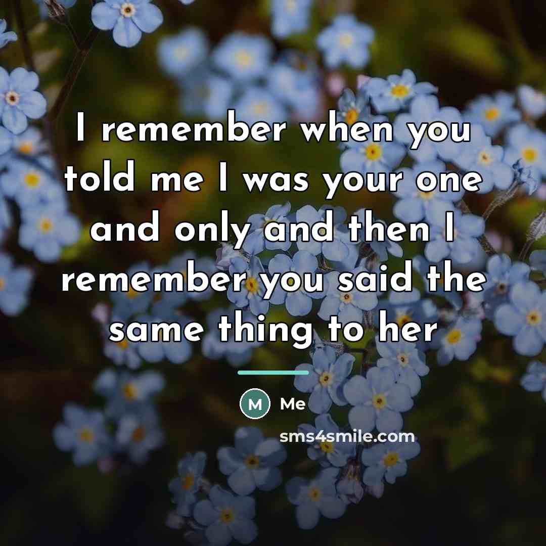 “I remember when you told me I was your one…” quote by Me