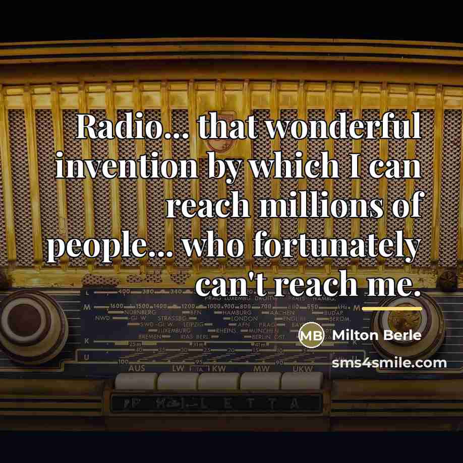 “Radio... that wonderful invention by which I can reach millions…” quote by Milton Berle